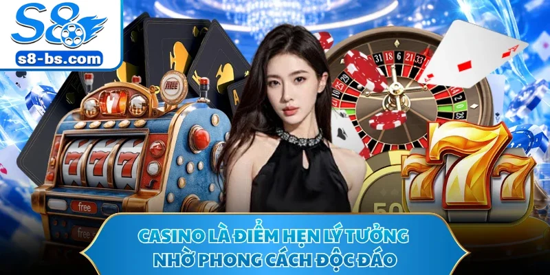 Casino là điểm hẹn lý tưởng nhờ phong cách độc đáo