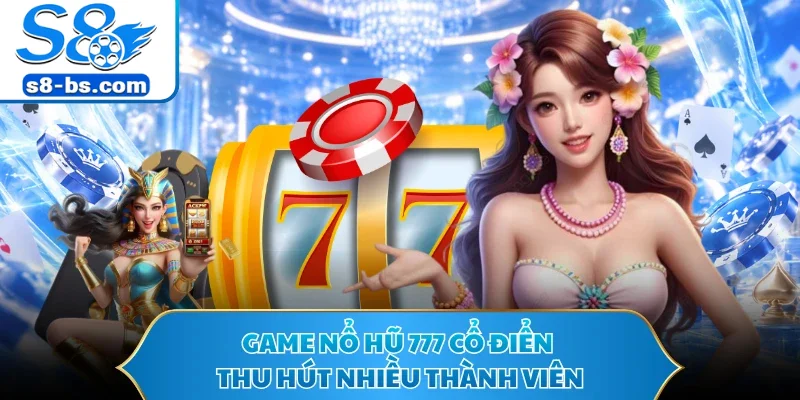 Nổ Hũ 777 S8 - Cơ Hội Săn Thưởng Tiền Tỷ Từ Jackpot Khủng 1 Game nổ hũ 777 cổ điển thu hút nhiều thành viên