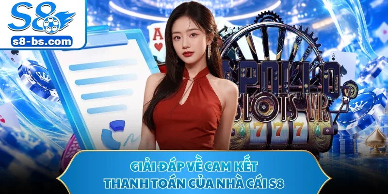 Giải đáp về cam kết thanh toán của nhà cái S8