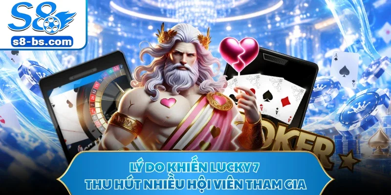 Lý do khiến Lucky 7 thu hút nhiều hội viên tham gia