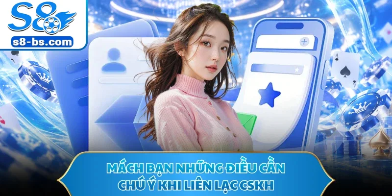 Liên Hệ S8 - Cập Nhật Kênh Hỗ Trợ Khách Hàng Nhanh Chóng 3 Mách bạn những điều cần chú ý khi liên lạc CSKH