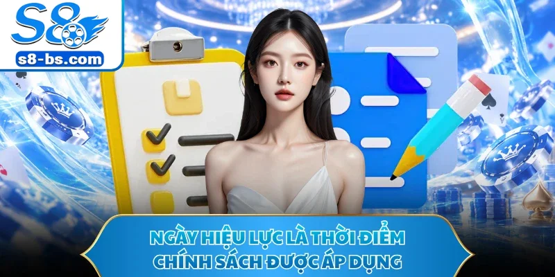 Điều Khoản Và Điều Kiện S8 - Hiểu Quy Tắc Khi Tham Gia 1 Ngày hiệu lực là thời điểm chính sách được áp dụng