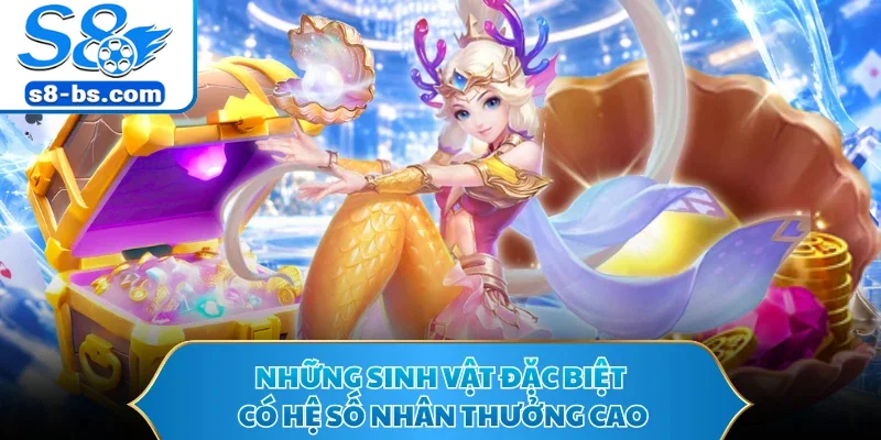 Bắn Cá Tiên - S8 Sân Chơi Đổi Thưởng Đỉnh Cao Nhất 2026 2 Những sinh vật đặc biệt có hệ số nhân thưởng cao