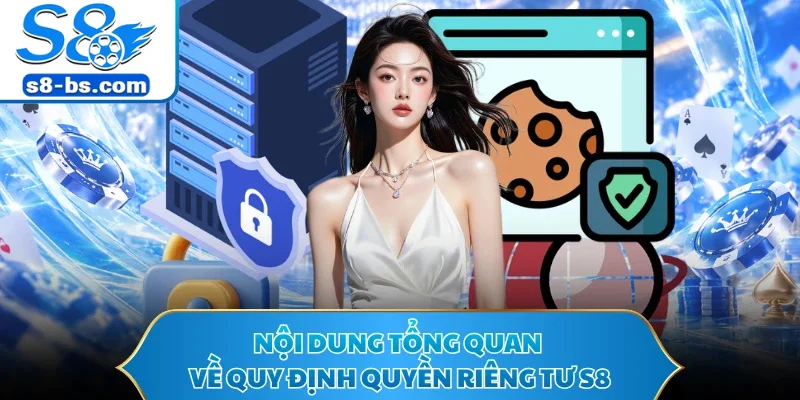 Nội dung tổng quan về quy định quyền riêng tư S8