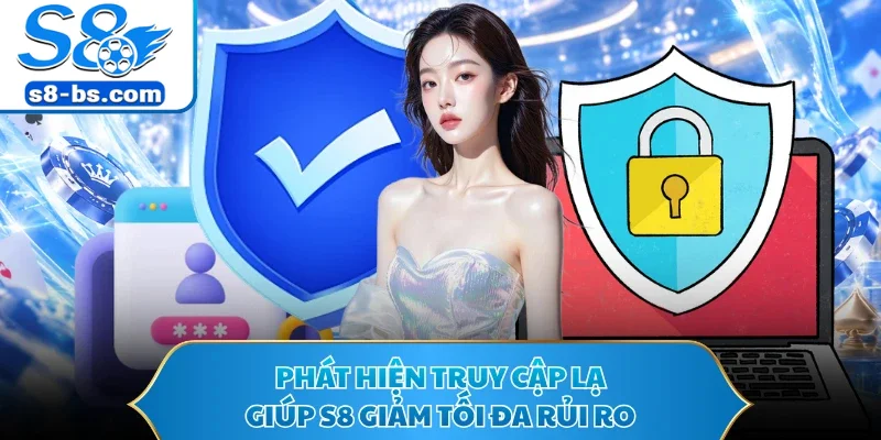 Phát hiện truy cập lạ giúp S8 giảm tối đa rủi ro