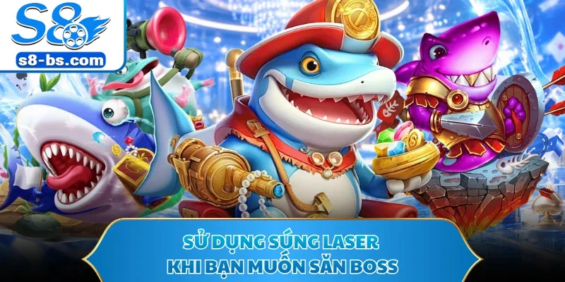 Sử dụng súng laser khi bạn muốn săn boss