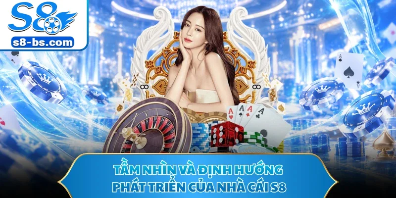 Giới Thiệu S8 - Nền Tảng Đổi Thưởng Đỉnh Cao Châu Á 2 Tầm nhìn và định hướng phát triển của nhà cái S8