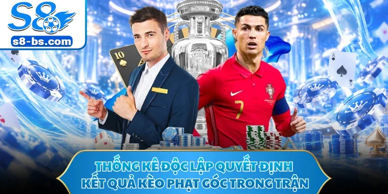 Kèo Phạt Góc - Đọc Sức Ép Hai Cánh Để Chọn Kèo Hiệu Quả 1 Thống kê độc lập quyết định kết quả kèo phạt góc trong trận
