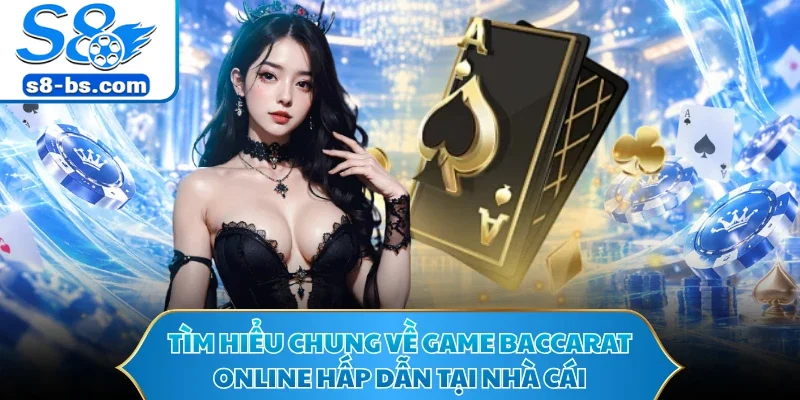 Baccarat Online - Lựa Chọn Hoàn Hảo Cho Dân Cược S8 1 Tìm hiểu chung về game baccarat online hấp dẫn tại nhà cái
