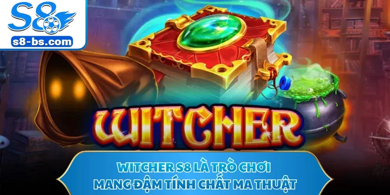 Witcher S8 - Sân Chơi Nổ Hũ Đổi Thưởng Đỉnh Cao 2026 1 Witcher S8 là trò chơi mang đậm tính chất ma thuật