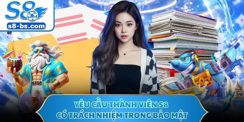 Chơi Có Trách Nhiệm S8 - Giải Trí Lành Mạnh Và An Toàn 3 Yêu cầu thành viên S8 có trách nhiệm trong bảo mật